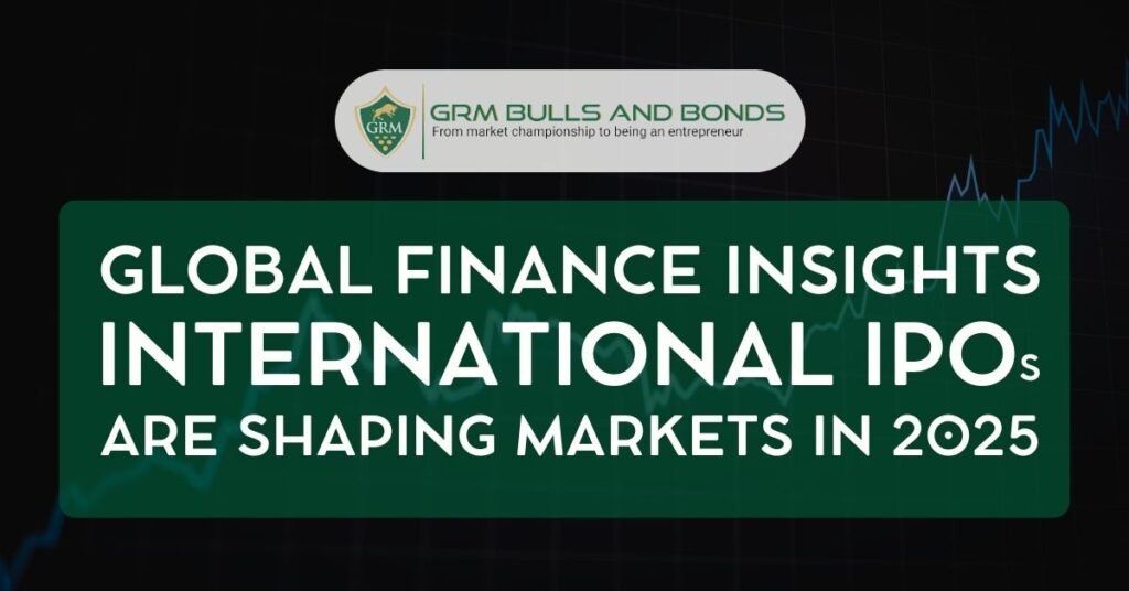 Global Finance Insights: How International IPOs Are Shaping Markets in 2025